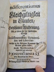 Indifferentismus oder Gleichgiltigkeit im Glauben, zu Heylsamer Wahrnung sich zu hüten vor der schädlichen Sucht der Indifferentisten, Syncretisten, und Libertiner, welche in der Religion Krumme..., 1744